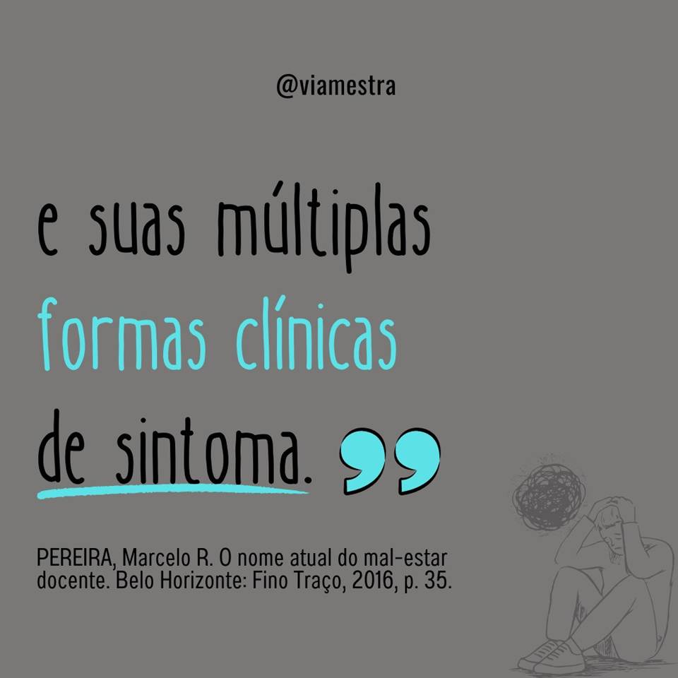 Para dar continuidade à análise sobre a saúde mental dos professores, hoje aponto para a reflexão de dois conceitos: “discurso do mestre” e o “discurso do capitalista”, ambos no contexto clínico e sintomático do mal-estar docente. Para sustentar a discussão coloco um excerto da pesquisa-intervenção do doutor em Psicanálise e Educação, Marcelo Ricardo Pereira (UFMG), nossa principal referência bibliográfica, já que seus estudos tem toda a minha admiração e o meu respeito por terem sido realizados COM sujeitos e não SOBRE eles. O que para nós educadores, conhecedores do real e da subjetividade que envolvem a nossa prática, um estudo que vai além da simplificada obtenção de dados tem peso particular no aprofundamento e na compreensão do nosso próprio caos profissional, das nossas queixas, dores e angústias oficiais. (9/10)